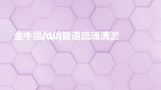 金牛區(qū)管道疏通清淤設(shè)備高效清淤設(shè)備助力管道暢通無阻！